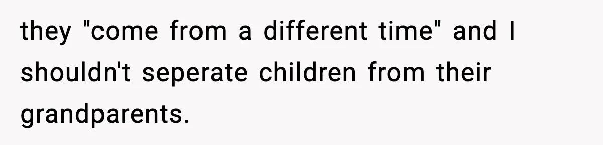Mom Cuts Off Her Parents After They Mock Their Grandson’s “Exotic” Name they "come from a different time" and I shouldn't seperate children from their grandparents.