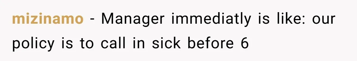 mizinamo − Manager immediatly is like: our policy is to call in sick before 6