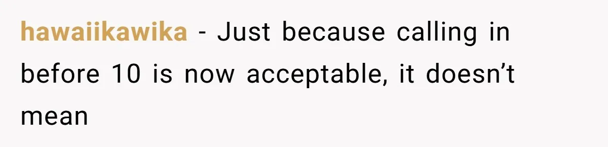 hawaiikawika − Just because calling in before 10 is now acceptable, it doesn’t mean