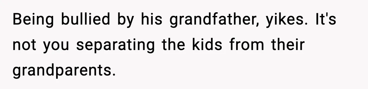 Mom Cuts Off Her Parents After They Mock Their Grandson’s “Exotic” Name Being bullied by his grandfather, yikes. It's not you separating the kids from their grandparents.