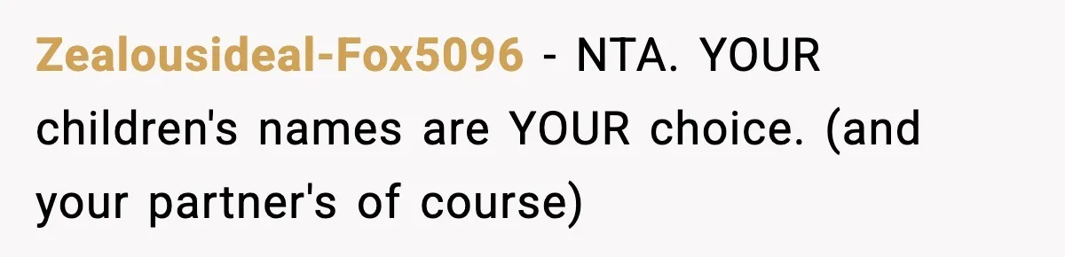 Mom Cuts Off Her Parents After They Mock Their Grandson’s “Exotic” Name Zealousideal-Fox5096 − NTA. YOUR children's names are YOUR choice. (and your partner's of course)
