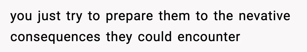 Mom Cuts Off Her Parents After They Mock Their Grandson’s “Exotic” Name you just try to prepare them to the nevative consequences they could encounter