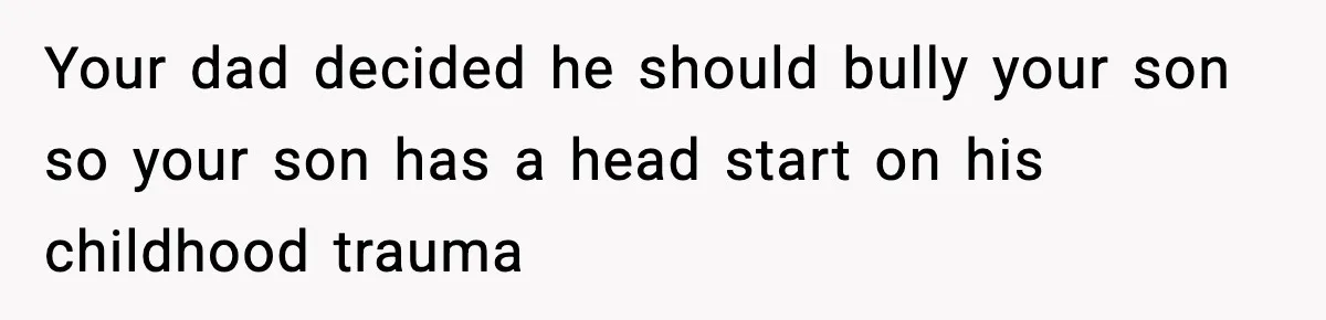 Mom Cuts Off Her Parents After They Mock Their Grandson’s “Exotic” Name Your dad decided he should bully your son so your son has a head start on his childhood trauma