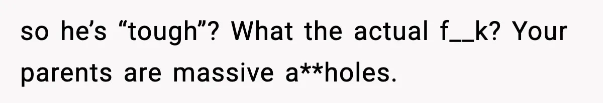 Mom Cuts Off Her Parents After They Mock Their Grandson’s “Exotic” Name so he’s “tough”? What the actual f__k? Your parents are massive a**holes.