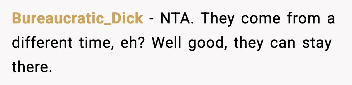 Mom Cuts Off Her Parents After They Mock Their Grandson’s “Exotic” Name Bureaucratic_Dick − NTA. They come from a different time, eh? Well good, they can stay there.