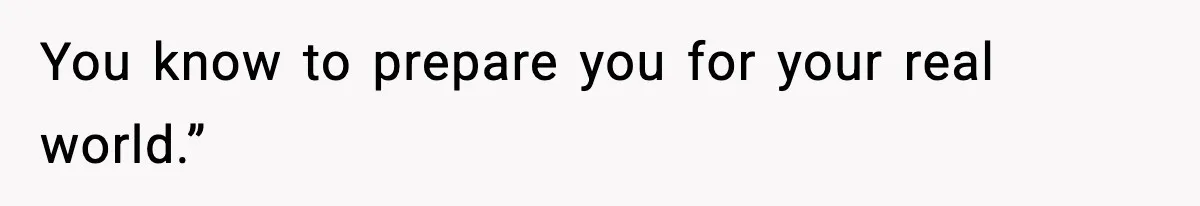 Mom Cuts Off Her Parents After They Mock Their Grandson’s “Exotic” Name You know to prepare you for your real world.”
