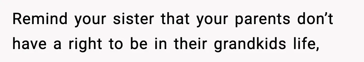 Mom Cuts Off Her Parents After They Mock Their Grandson’s “Exotic” Name Remind your sister that your parents don’t have a right to be in their grandkids life,