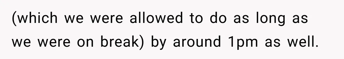 (which we were allowed to do as long as we were on break) by around 1pm as well.