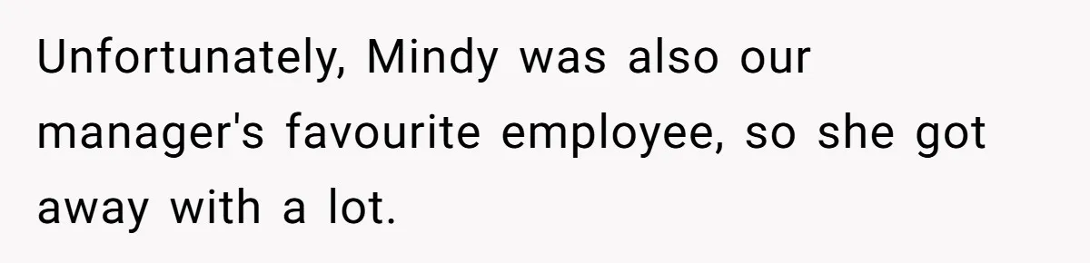 Unfortunately, Mindy was also our manager's favourite employee, so she got away with a lot.