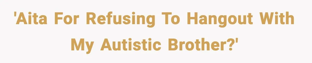 Teen Refuses To Hang Out With His Autistic Twin Brother After Years Of Forced Bonding 'AITA For Refusing To Hangout With My Autistic Brother?'