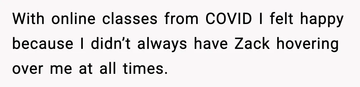 Teen Refuses To Hang Out With His Autistic Twin Brother After Years Of Forced Bonding With online classes from COVID I felt happy because I didn’t always have Zack hovering over me at all times.