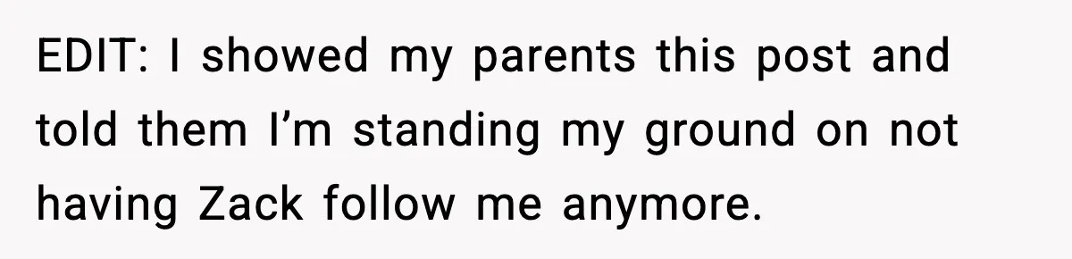 Teen Refuses To Hang Out With His Autistic Twin Brother After Years Of Forced Bonding EDIT: I showed my parents this post and told them I’m standing my ground on not having Zack follow me anymore.