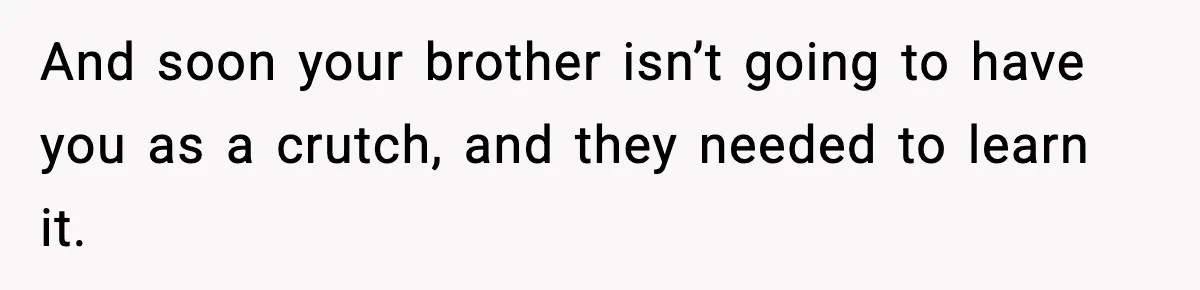 Teen Refuses To Hang Out With His Autistic Twin Brother After Years Of Forced Bonding And soon your brother isn’t going to have you as a crutch, and they needed to learn it.