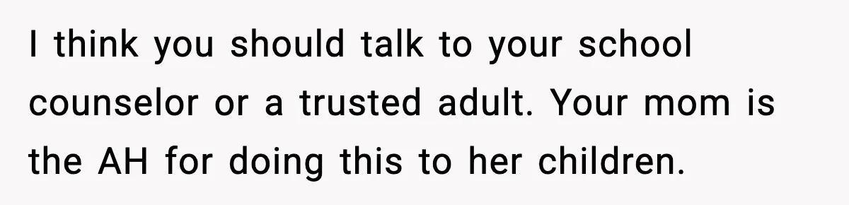 Teen Refuses To Hang Out With His Autistic Twin Brother After Years Of Forced Bonding I think you should talk to your school counselor or a trusted adult. Your mom is the AH for doing this to her children.