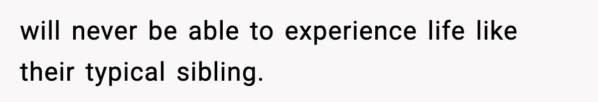 Teen Refuses To Hang Out With His Autistic Twin Brother After Years Of Forced Bonding will never be able to experience life like their typical sibling.