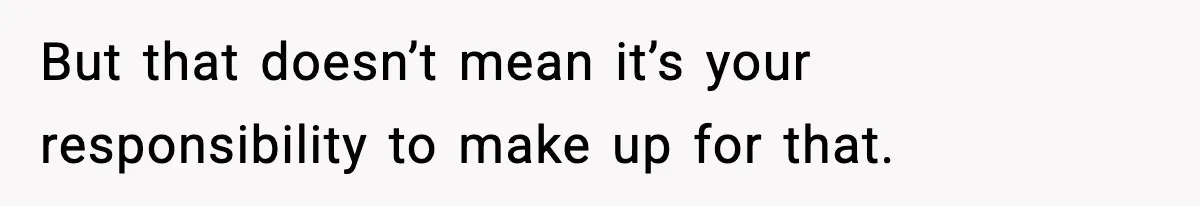 Teen Refuses To Hang Out With His Autistic Twin Brother After Years Of Forced Bonding But that doesn’t mean it’s your responsibility to make up for that.