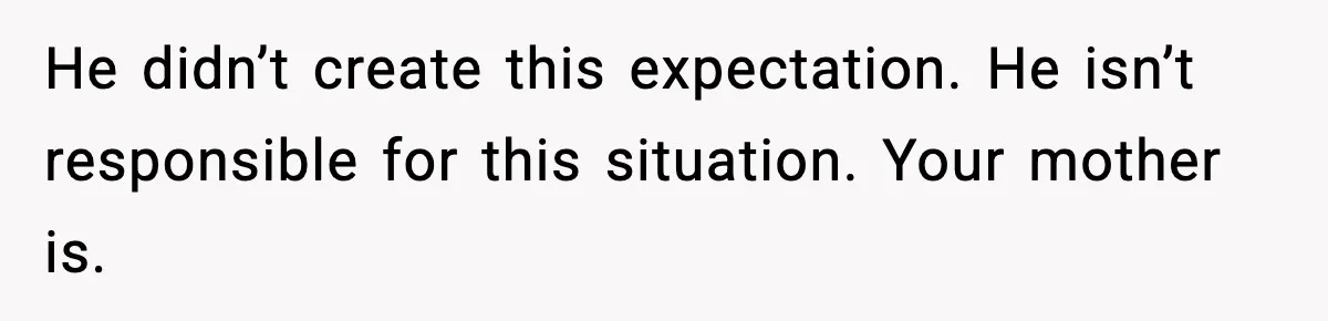 Teen Refuses To Hang Out With His Autistic Twin Brother After Years Of Forced Bonding He didn’t create this expectation. He isn’t responsible for this situation. Your mother is.