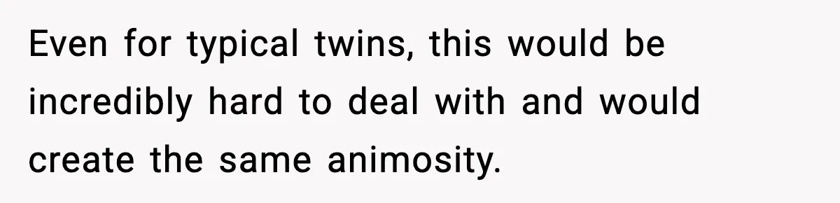 Teen Refuses To Hang Out With His Autistic Twin Brother After Years Of Forced Bonding Even for typical twins, this would be incredibly hard to deal with and would create the same animosity.