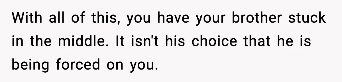 Teen Refuses To Hang Out With His Autistic Twin Brother After Years Of Forced Bonding With all of this, you have your brother stuck in the middle. It isn't his choice that he is being forced on you.