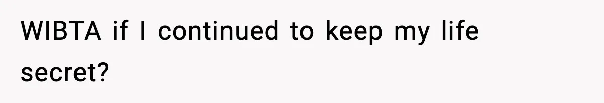 WIBTA if I continued to keep my life secret?