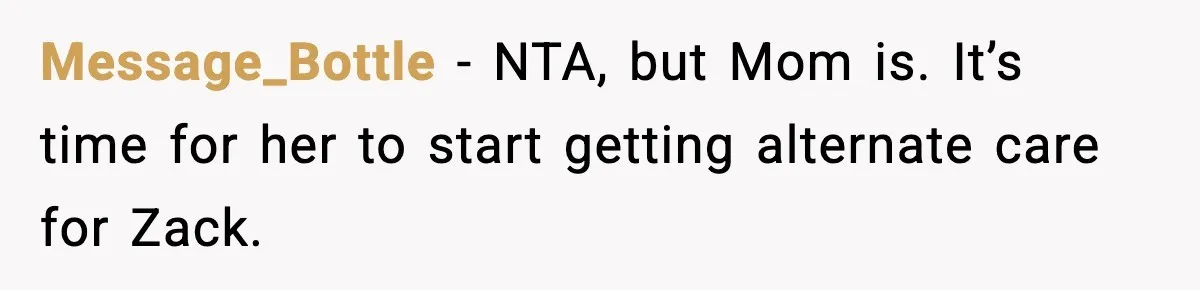 Teen Refuses To Hang Out With His Autistic Twin Brother After Years Of Forced Bonding Message_Bottle − NTA, but Mom is. It’s time for her to start getting alternate care for Zack.