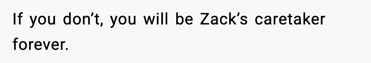 Teen Refuses To Hang Out With His Autistic Twin Brother After Years Of Forced Bonding If you don’t, you will be Zack’s caretaker forever.