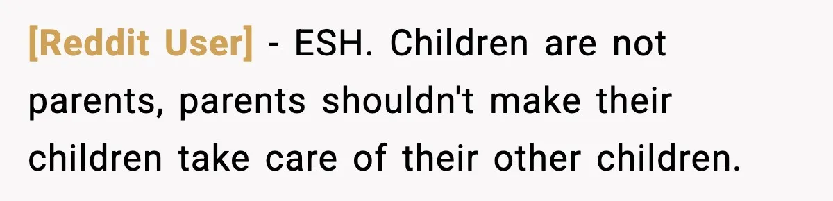 [Reddit User] − ESH. Children are not parents, parents shouldn't make their children take care of their other children.