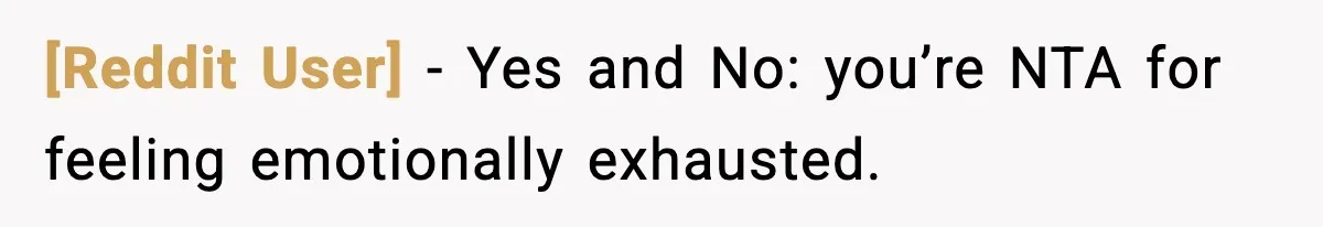 [Reddit User] − Yes and No: you’re NTA for feeling emotionally exhausted.