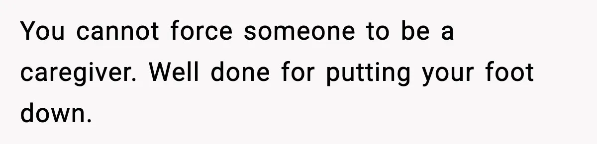 Teen Refuses To Hang Out With His Autistic Twin Brother After Years Of Forced Bonding You cannot force someone to be a caregiver. Well done for putting your foot down.