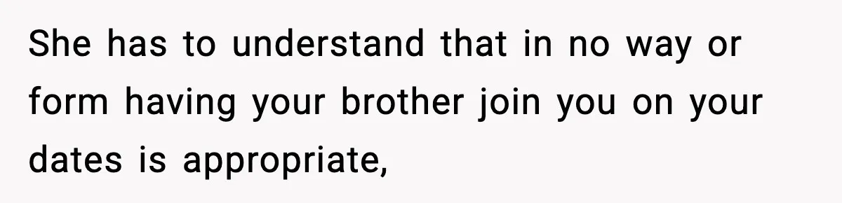 Teen Refuses To Hang Out With His Autistic Twin Brother After Years Of Forced Bonding She has to understand that in no way or form having your brother join you on your dates is appropriate,