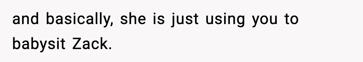 Teen Refuses To Hang Out With His Autistic Twin Brother After Years Of Forced Bonding and basically, she is just using you to babysit Zack.