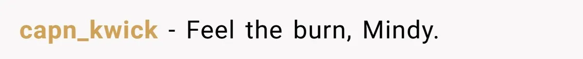 capn_kwick − Feel the burn, Mindy.