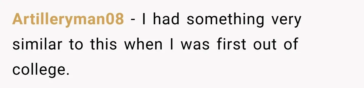 Artilleryman08 − I had something very similar to this when I was first out of college.