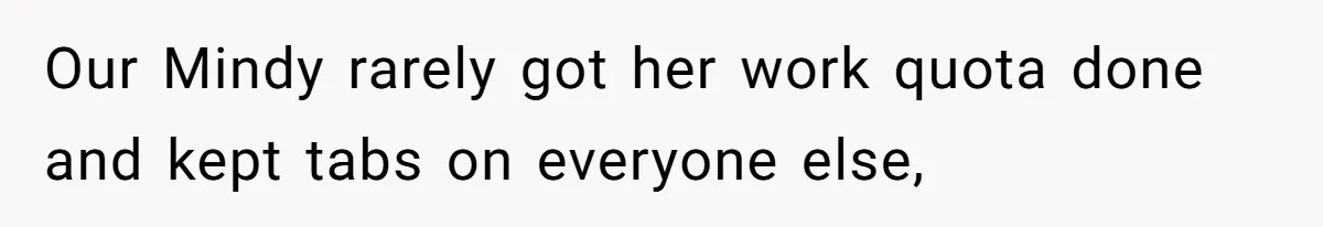 Our Mindy rarely got her work quota done and kept tabs on everyone else,