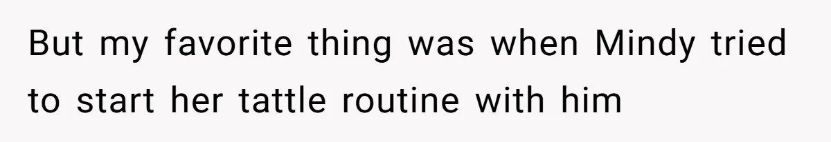 But my favorite thing was when Mindy tried to start her tattle routine with him