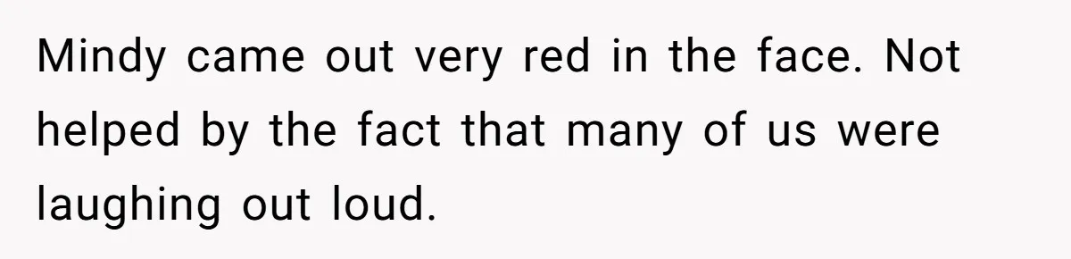 Mindy came out very red in the face. Not helped by the fact that many of us were laughing out loud.