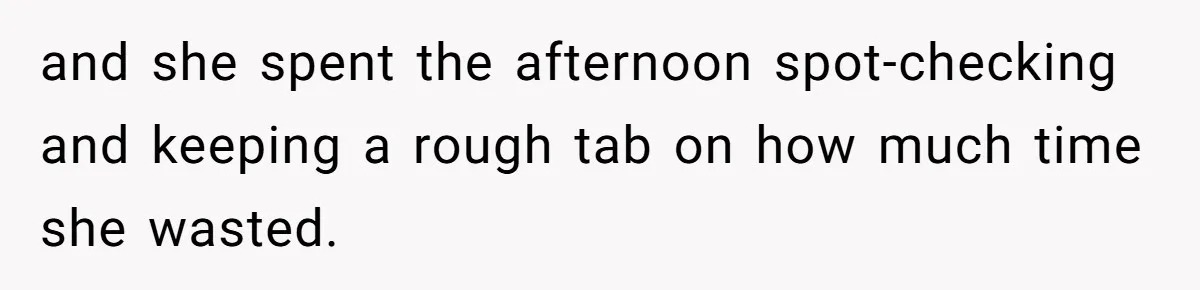 and she spent the afternoon spot-checking and keeping a rough tab on how much time she wasted.