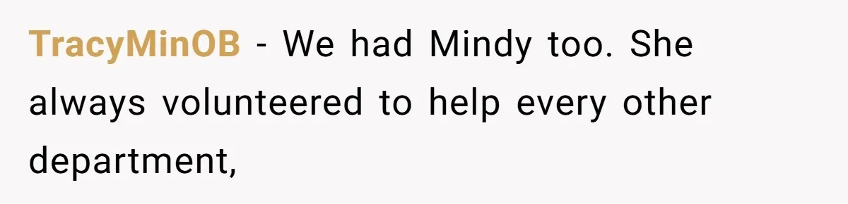TracyMinOB − We had Mindy too. She always volunteered to help every other department,