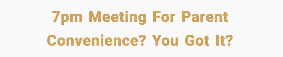 7pm Meeting For Parent Convenience? You Got It?