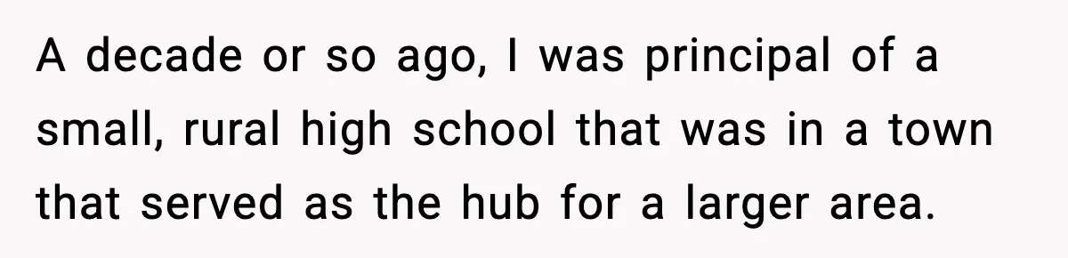 A decade or so ago, I was principal of a small, rural high school that was in a town that served as the hub for a larger area.
