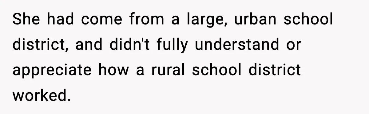 She had come from a large, urban school district, and didn't fully understand or appreciate how a rural school district worked.