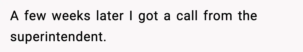 A few weeks later I got a call from the superintendent.