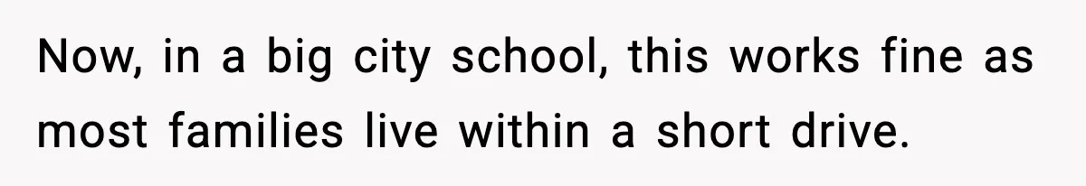 Now, in a big city school, this works fine as most families live within a short drive.