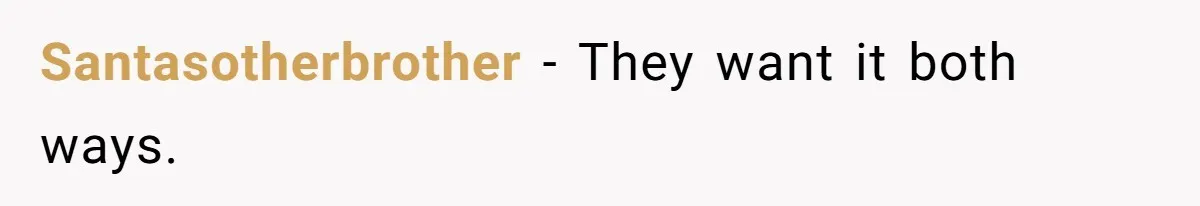 Santasotherbrother − They want it both ways.
