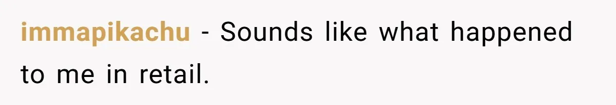immapikachu − Sounds like what happened to me in retail.