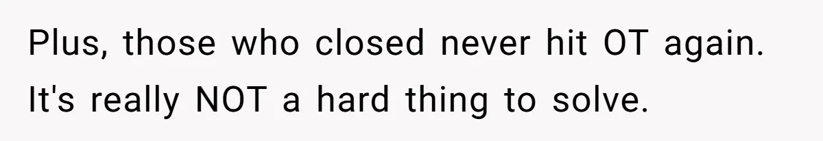 Plus, those who closed never hit OT again. It's really NOT a hard thing to solve.