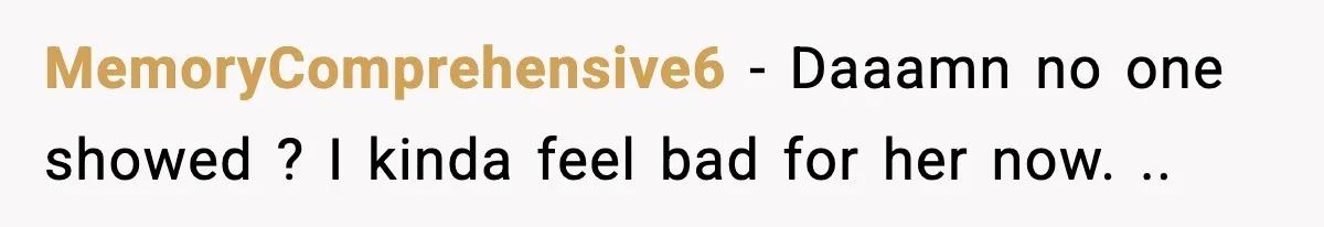 MemoryComprehensive6 - Daaamn no one showed ? I kinda feel bad for her now. ..