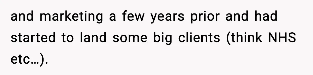 and marketing a few years prior and had started to land some big clients (think NHS etc…).