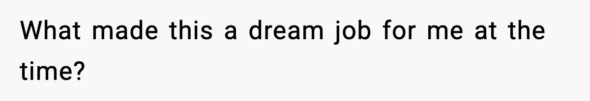 What made this a dream job for me at the time?