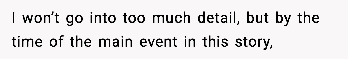 I won’t go into too much detail, but by the time of the main event in this story,